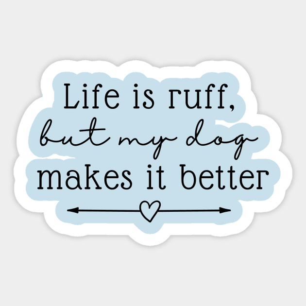 Life Is Ruff, But My Dog Makes It Better Sticker by RefinedApparelLTD